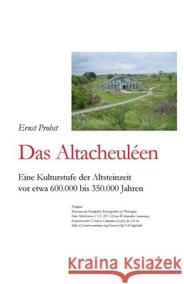 Das Altacheuléen: Eine Kulturstufe der Altsteinzeit vor etwa 600.000 bis 350.000 Jahren Probst, Ernst 9781076341792