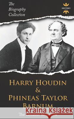 Harry Houdini & Phineas Taylor Barnum: The Greatest Showmen. The Biography Collection The History Hour 9781076352620