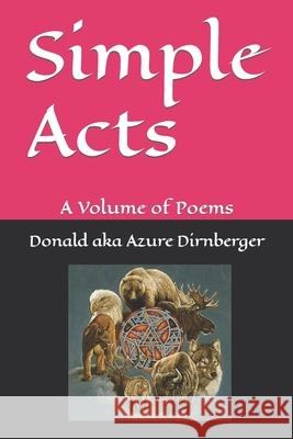 Simple Acts: A Volume of Poems Donald Aka Azure Dirnberger 9781076375438 Independently Published