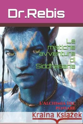 Le mistiche avventure di Siddhasana: L'Alchimia del pensare La Tana                                  Dr Rebis 9781076416988 Independently Published