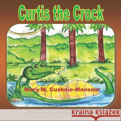 Curtis the Crock Shelley Patten-Forster Mary M. Cushnie-Mansour 9781076424587 Independently Published