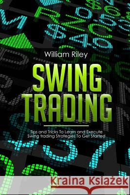 Swing Trading: Tips and Tricks to Learn and Execute Swing Trading Strategies to Get Started William Riley 9781076428868