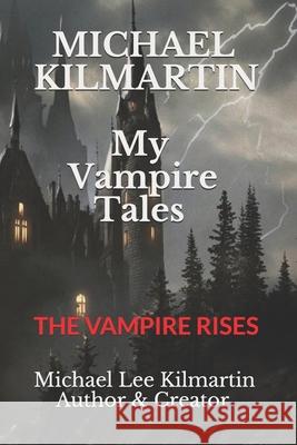 MICHAEL KILMARTIN My Vampire Tales: The Vampire Rises Michael Lee Kilmartin 9781076432391 Independently Published