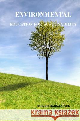 Environmental Education for Sustainability Emmanuel Wamboka Toili Mary Esther Muyoka Toili William Wanjala Toili 9781076432544 Independently Published