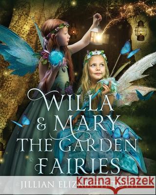 Willa and Mary The Garden Fairies Jw Photography Moonstruck Cove Jillian Elizabeth Toth 9781076437037