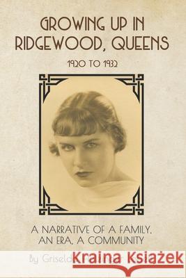 Growing Up In Ridgewood, Queens, 1920 to 1932: A Narrative of a Family, An Era, A Community John Lobell Griselda Holzinger Lobell 9781076444264