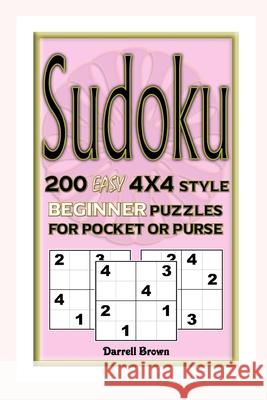 Sudoku 200 Easy 4x4 Style Beginner Puzzles For Pocket or Purse Darrell Brown 9781076474421