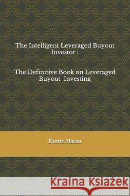 The Intelligent Leveraged Buyout Investor: The Definitive Book on Leveraged Buyout Investing Dustin Hasan 9781076483379 Independently Published
