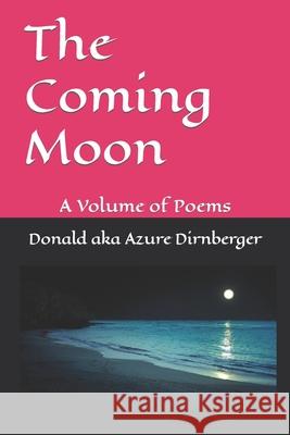 The Coming Moon: A Volume of Poems Donald Aka Azure Dirnberger 9781076488190