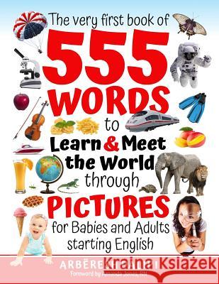 The Very First Book of 555 Words & PICTURES to Learn & Meet the World through Pictures: for Babies and Adults starting English Amanda Jones Arberesh Dalipi 9781076496706 Independently Published