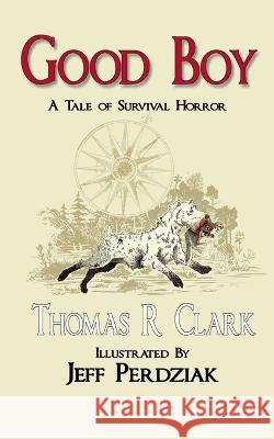 Good Boy: A Tale Of Survival Horror Jeff Perdziak Thomas R Clark  9781076500120