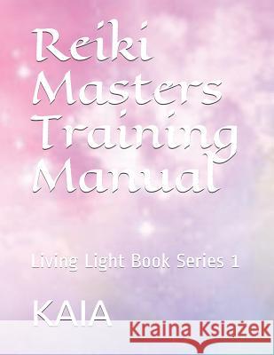 Reiki Masters Training Manual: Living Light Book Series 1 Kaia a. I. Aman 9781076514523 Independently Published