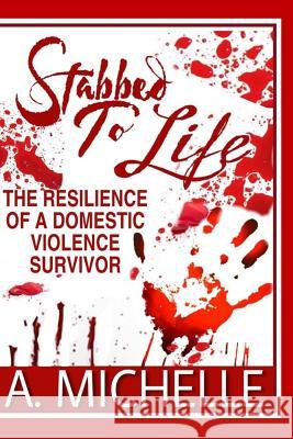 Stabbed to Life: The Resilience of a Domestic Violence Survivor Titi Ladette A. Michelle 9781076534477
