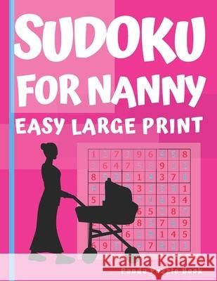 Sudoku For Nanny - Easy - Large Print: Brain Games Book for Adults - Puzzle Book Sudoku - Logic Games For Adults Panda Puzzle Book 9781076562753 Independently Published