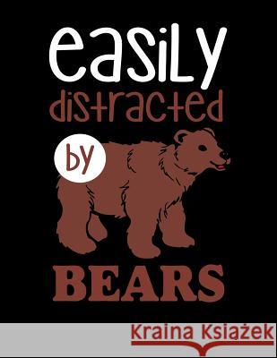 Easily Distracted By Bears: 120 Pages, Soft Matte Cover, 8.5 x 11 Creativepreneurship Publishing 9781076572394 Independently Published