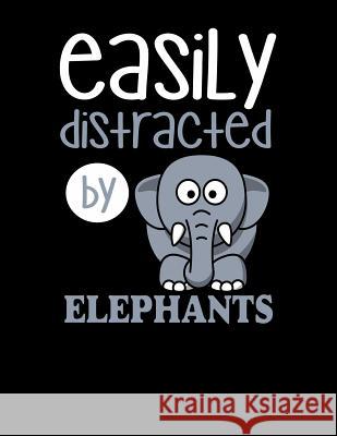 Easily Distracted By Elephants: 120 Pages, Soft Matte Cover, 8.5 x 11 Creativepreneurship Publishing 9781076572912 Independently Published