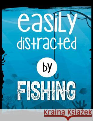 Easily Distracted By Fishing: 120 Pages, Soft Matte Cover, 8.5 x 11 Creativepreneurship Publishing 9781076573124 Independently Published