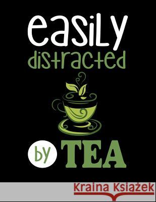 Easily Distracted By Tea: 120 Pages, Soft Matte Cover, 8.5 x 11 Creativepreneurship Publishing 9781076575111 Independently Published