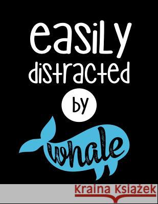 Easily Distracted By Whale: 120 Pages, Soft Matte Cover, 8.5 x 11 Creativepreneurship Publishing 9781076575463 Independently Published