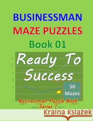 Businessman Maze Puzzles Book 1: Ready To Success 50 Mazes Isyaias Sawing 9781076576392 Independently Published