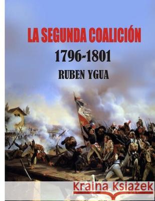 La Segunda Coalición: 1796- 1801 Ygua, Ruben 9781076594600 Independently Published