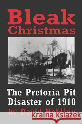 Bleak Christmas: The Pretoria Colliery Disaster of 1910 David Holding 9781076615145 Independently Published