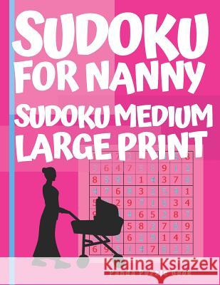 Sudoku For Nanny - Sudoku Medium Large Print: Brain Games Book for Adults - Puzzle Book Sudoku - Logic Games For Adults Panda Puzzle Book 9781076646415 Independently Published