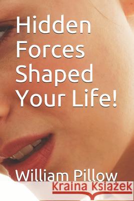 Hidden Forces Shaped Your Life! William Pillow 9781076651655