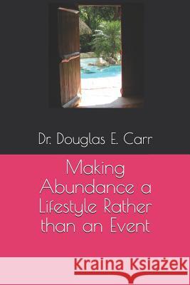 Making Abundance a Lifestyle Rather than an Event Douglas E. Carr 9781076673848