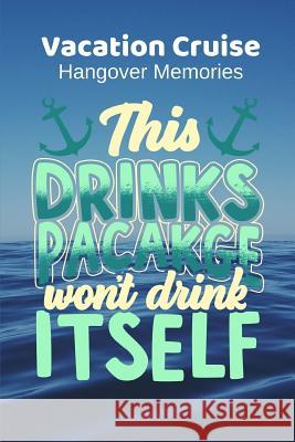 This Drinks Package Won't Drink Itself: Vacation Cruise Hangover Memories Helen Simpnick 9781076678225 Independently Published