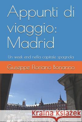 Appunti di viaggio: Madrid: Un week end nella capitale spagnola Giuseppe Floriano Bonanno 9781076685193 Independently Published