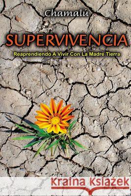 Supervivencia: Reaprendiendo a vivir con la madre tierra Chamalu 9781076685889 Independently Published