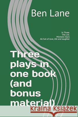 Three plays in one book: In Three. The List. Michelin Stars: all full of love, life and laughter Ben Lane 9781076696465 Independently Published