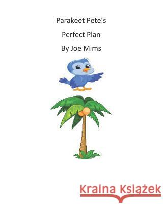 Parakeet Pete's Perfect Plan Joe Mims 9781076697776 Independently Published