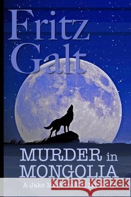Murder in Mongolia: An Eco-Thriller Fritz Galt 9781076709356 Independently Published