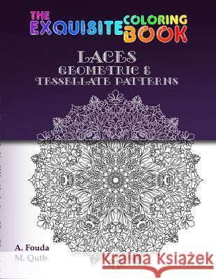 The Exquisite Coloring Book: Mandala, Laces, Geometric & Tessellate Patterns Mohamed Qutb Abdel-Motaal Mostafa Fouda 9781076724625