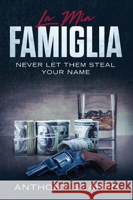 La Mia Famiglia: Never Let Them Steal Your Name Anthony Scarpo 9781076725875
