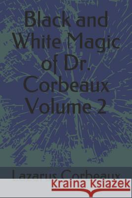 Black and White Magic of Dr. Corbeaux Volume 2 Lazarus Corbeaux 9781076743589 Independently Published