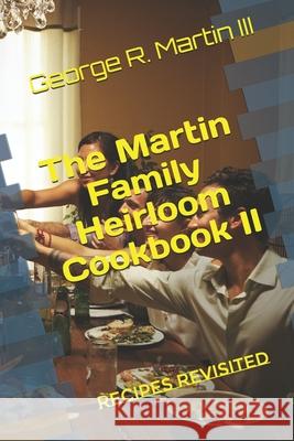 The Martin Family Heirloom Cookbook II: Recipes Revisited George Robert Marti 9781076747488 Independently Published