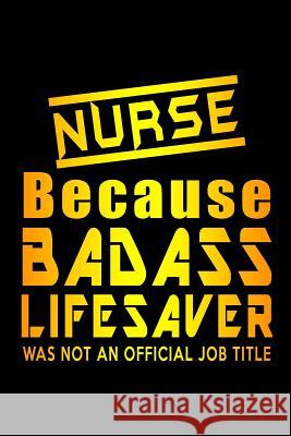 Nurse Because Badass Lifesaver Was Not An Official Job Title Sjg Publishing 9781076795731 Independently Published