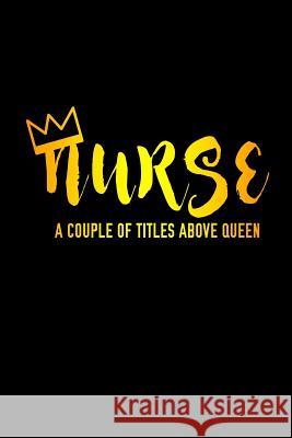 Nurse A Couple Of Titles Above Queen Sjg Publishing 9781076797094 Independently Published