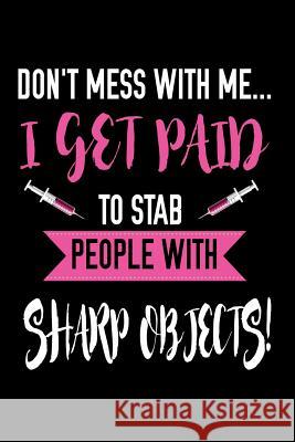 Don't Mess With Me I Get Paid To Stab People With Sharp Objects Sjg Publishing 9781076798428 Independently Published