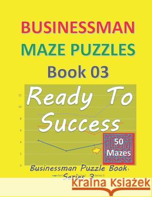 Businessman Maze Puzzles Book 3: Ready To Success 50 Mazes Isyaias Sawing 9781076804303 Independently Published