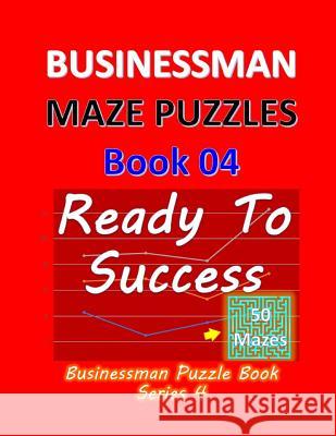 Businessman Maze Puzzles Book 4: Ready To Success 50 Mazes Isyaias Sawing 9781076819994 Independently Published