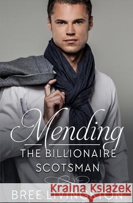 Mending the Billionaire Scotsman: A Clean Scottish Romance Book Two Christina Schrunk Bree Livingston 9781076848734 Independently Published