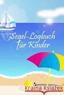 Segel-Logbuch f?r Kinder: Segeln mit Kindern * Mein erstes Logbuch Logbuch Segel 9781076854315 Independently Published