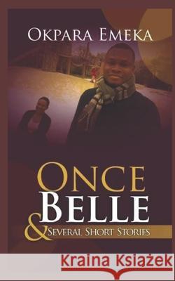 ONCE BELLE & Several Short Stories. Emeka Okpara 9781076856944