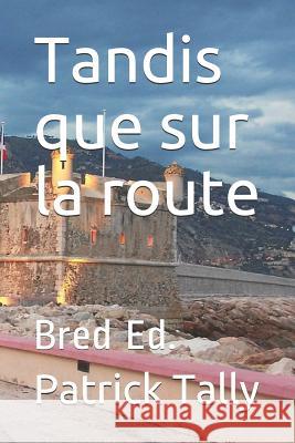 Tandis que sur la route: Bred Ed. Patrick Tally 9781076859075