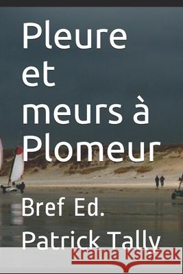 Pleure et meurs à Plomeur: Bref Ed. Tally, Patrick 9781076867308