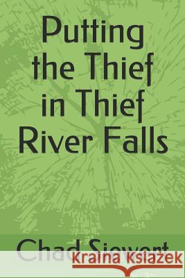 Putting the Thief in Thief River Falls Chad Siewert 9781076890276